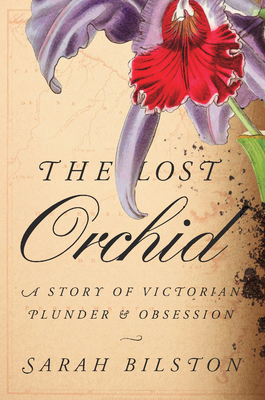 The Lost Orchid: A Story of Victorian Plunder and Obsession - Bilston, Sarah