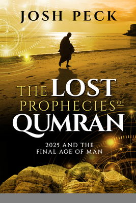 The Lost Prophecies of Qumran: 2025 and the Final Age of Man - Peck, Josh