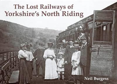 The Lost Railways of Yorkshire's North Riding - Burgess, Neil