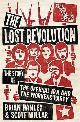 The Lost Revolution: The Story of the Official IRA and the Workers' Party - Hanley, Brian, and Millar, Scott