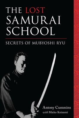 The Lost Samurai School: Secrets of Mubyoshi Ryu - Cummins, Antony, MA, and Koizumi, Mieko