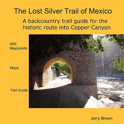 The Lost Silver Trail of Mexico - Brown, Jerry