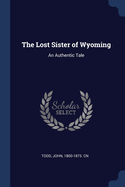 The Lost Sister of Wyoming: An Authentic Tale