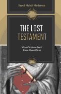 The Lost Testament: What Christians Don't Know about Christ