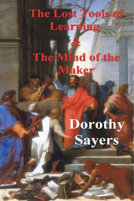 The Lost Tools of Learning and the Mind of the Maker - Sayers, Dorothy