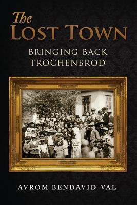 The Lost Town: Bringing Back Trochenbrod - Bendavid-Val, Avrom, President