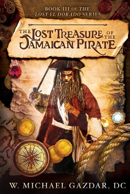 The Lost Treasure of the Jamaican Pirate: Book 3 of The Lost El Dorado Series - Gazdar, W Michael