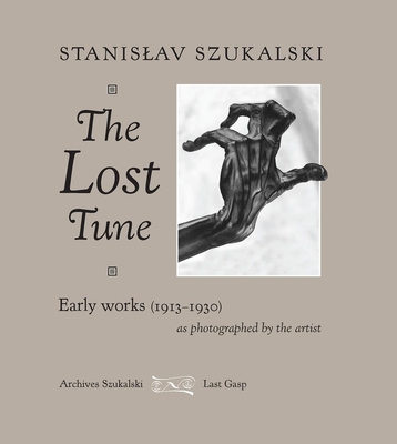 The Lost Tune: Early Works (1913-1930) as Photographed by the Artist - Szukalski, Stanislav, and Zwalve, Lena (Editor), and Bray, Glenn (Editor)