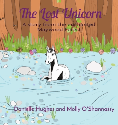The Lost Unicorn: A story from the enchanted Maywood Forest - Hughes, Danielle