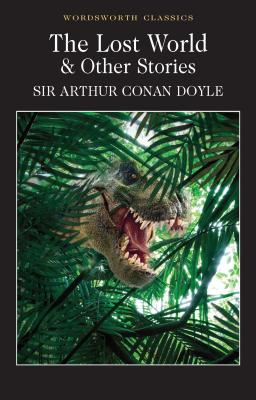 The Lost World and Other Stories - Doyle, Arthur Conan, Sir, and Watts, Cedric (Introduction by), and Carabine, Keith, Dr. (Editor)