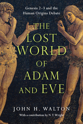 The Lost World of Adam and Eve: Genesis 2-3 and the Human Origins Debate Volume 1 - Walton, John H, Dr., Ph.D., and Wright, N T (Contributions by)