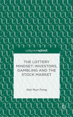 The Lottery Mindset: Investors, Gambling and the Stock Market - Fong, W.