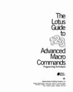 The Lotus Guide to 1-2-3 Advanced Macro Commands: Programming Techniques - Lotus Books