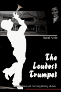 The Loudest Trumpet: Buddy Bolden and the Early History of Jazz