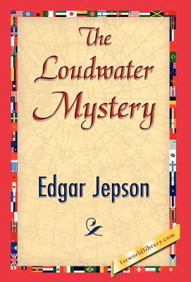 The Loudwater Mystery - Edgar Jepson, Jepson, and 1stworld Library (Editor)
