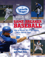 The Louisville Slugger Book of Game-Breaker Baseball: How to Master 30 of the Game's Most Difficult Plays