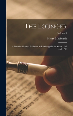 The Lounger: A Periodical Paper, Published at Edinburgh in the Years 1785 and 1786; Volume 1 - MacKenzie, Henry