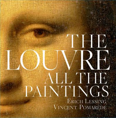 The Louvre: All The Paintings - Grebe, Anja (Contributions by), and Lessing, Erich (Photographer), and Pomarde, Vincent