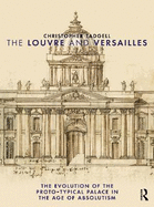 The Louvre and Versailles: The Evolution of the Proto-typical Palace in the Age of Absolutism