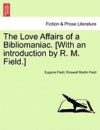 The Love Affairs of a Bibliomaniac. [With an Introduction by R. M. Field.]