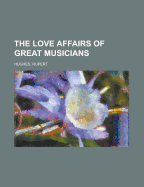 The Love Affairs of Great Musicians Volume 1