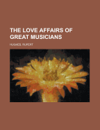 The Love Affairs of Great Musicians Volume 2