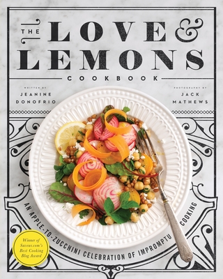 The Love and Lemons Cookbook: An Apple-To-Zucchini Celebration of Impromptu Cooking - Donofrio, Jeanine