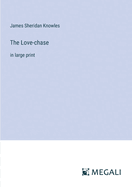 The Love-chase: in large print