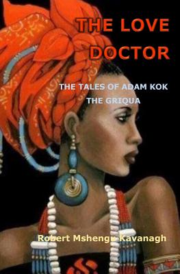 The Love Doctor: The Tales of Adam Kok, the Griqua - Kavanagh, Robert Mshengu