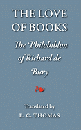 The Love of Books, Being the Philobiblon of Richard de Bury