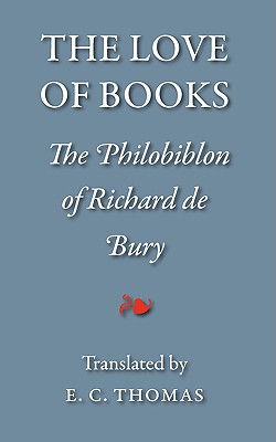 The Love of Books, being the Philobiblon of Richard de Bury - Bury, Richard De, and Thomas, Ernest Chester (Translated by), and Tiger