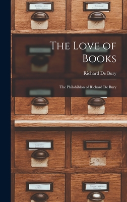 The Love of Books: The Philobiblon of Richard De Bury - de Bury, Richard