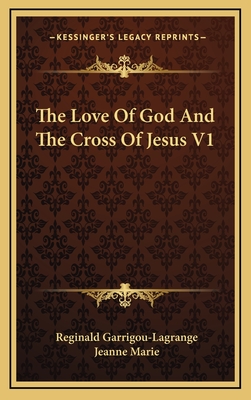 The Love of God and the Cross of Jesus V1 - Garrigou-Lagrange, Reginald, and Marie, Jeanne (Translated by)