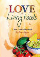 The Love of Living Foods: A Raw Food Recipe Book