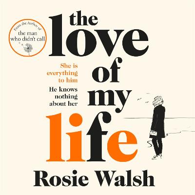 The Love of My Life: Another OMG love story from the million copy bestselling author of The Man Who Didn't Call - Walsh, Rosie, and Church, Imogen (Read by), and Solomon, Theo (Read by)