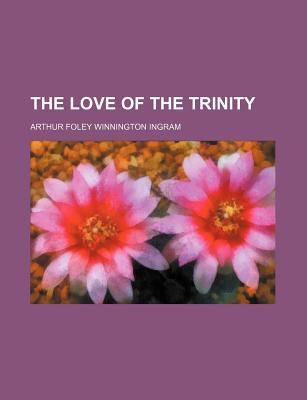 The Love of the Trinity - Ingram, Arthur Foley Winnington