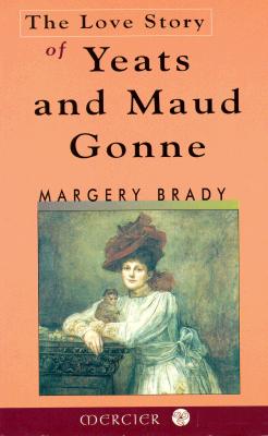 The Love Story of Yeats and Maud Gonne - Margery, Brady, and Brady, Margery