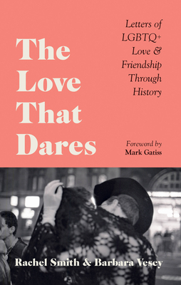The Love That Dares: Letters of LGBTQ+ Love & Friendship Through History - Smith, Rachel, and Vesey, Barbara, and Gatiss, Mark (Foreword by)