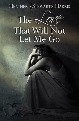 The Love That Will Not Let Me Go - Harris, Heather Stewart