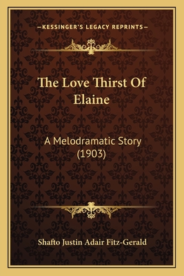 The Love Thirst of Elaine: A Melodramatic Story (1903) - Fitz-Gerald, Shafto Justin Adair