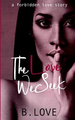 The Love We Seek: A Forbidden Love Story - Love, B