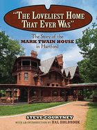 The Loveliest Home That Ever Was: The Story of the Mark Twain House in Hartford