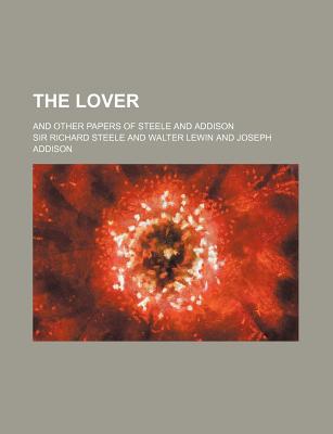 The Lover; And Other Papers of Steele and Addison - Lewin, Walter, and Steele, Richard, Sir