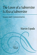 The Lover of a Subversive Is Also a Subversive: Essays and Commentaries