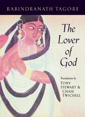 The Lover of God - Tagore, Rabindranath, Sir, and Twichell, Chase (Translated by)
