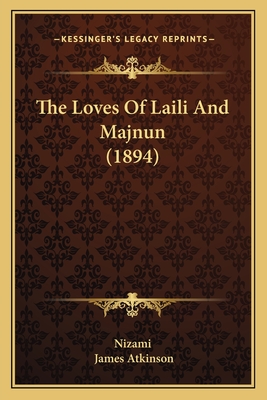 The Loves Of Laili And Majnun (1894) - Nizami, and Atkinson, James (Editor)