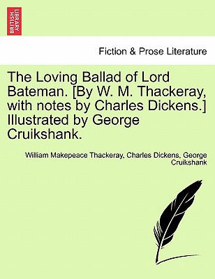 The Loving Ballad of Lord Bateman. [By W. M. Thackeray, with Notes by Charles Dickens.] Illustrated by George Cruikshank. - Thackeray, William Makepeace, and Dickens, Charles, and Cruikshank, George