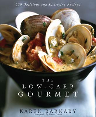 The Low-Carb Gourmet: 250 Delicious and Satisfying Recipes - Barnaby, Karen, and Caruso, Maren (Photographer)