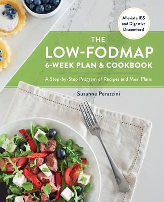 The Low-FODMAP 6-Week Plan and Cookbook: A Step-by-Step Program of Recipes and Meal Plans. Alleviate IBS and Digestive Discomfort! - Perazzini, Suzanne