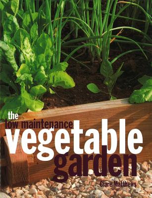 The Low Maintenance Vegetable Garden - Matthews, Clare